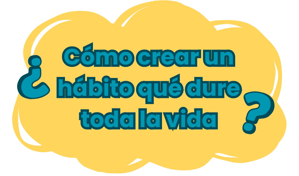 Cómo crear un hábito qué dure toda la vida